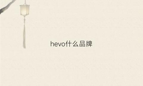 hevo什么品牌(hew什么牌子)