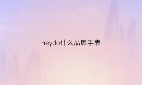 heydo什么品牌手表(heiqn手表是什么牌子)