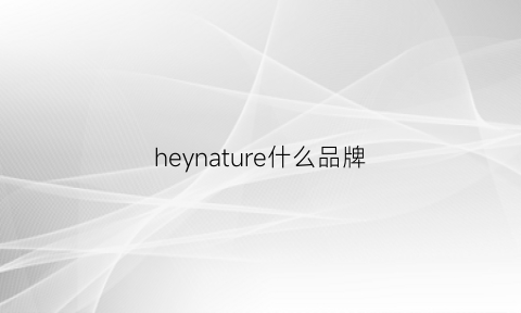 heynature什么品牌(heygone什么牌子)