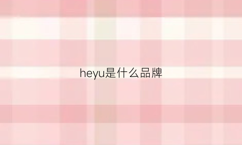 heyu是什么品牌(hey是什么牌子)