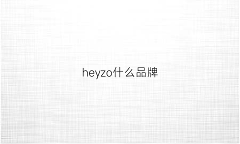 heyzo什么品牌(heyzo是什么呢)