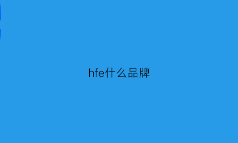 hfe什么品牌(hfv是什么品牌)