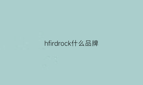 hfirdrock什么品牌(hfk是什么品牌)