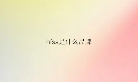 hfsa是什么品牌(fresh什么品牌)