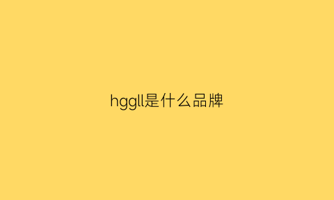 hggll是什么品牌(hgl是什么牌子)