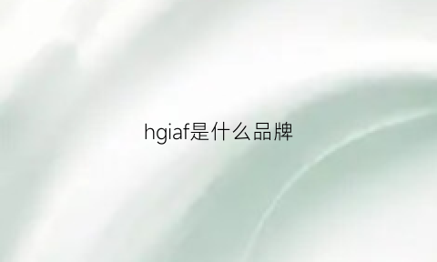 hgiaf是什么品牌(hja是什么品牌)