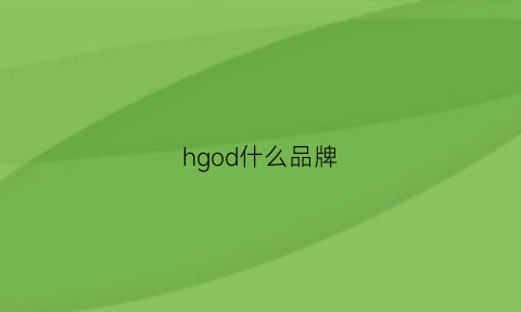 hgod什么品牌(hkgd是什么品牌)