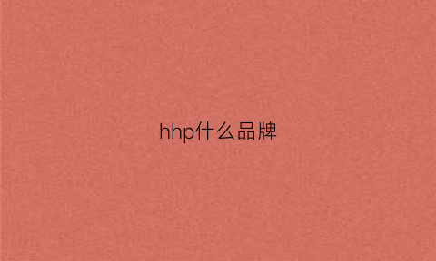 hhp什么品牌(hkh是什么牌子)