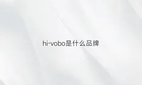 hi-vobo是什么品牌(hi-vobo是什么牌子)