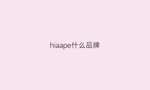 hiaape什么品牌(hipaa什么牌子)