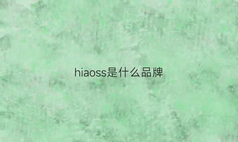 hiaoss是什么品牌(hisso什么牌子)