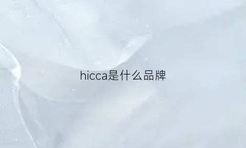 hicca是什么品牌(hacci是什么牌子怎么读)