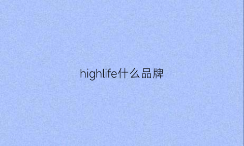 highlife什么品牌(highlife是什么牌子)