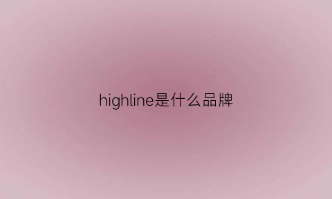 highline是什么品牌(highchwonl是什么牌子)