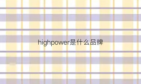 highpower是什么品牌(highchwonl是什么牌子)