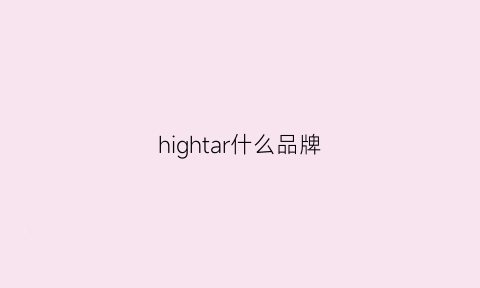 hightar什么品牌(highday是什么档次)