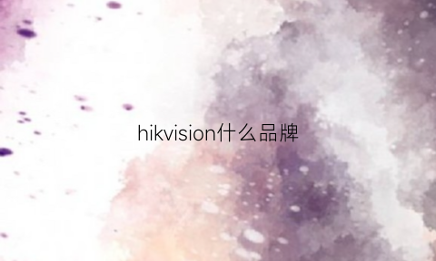 hikvision什么品牌(hikvisioncomcn)