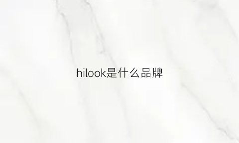 hilook是什么品牌(hloslo是什么牌子)