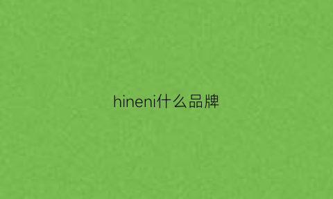 hineni什么品牌(ninecomen是什么牌子)