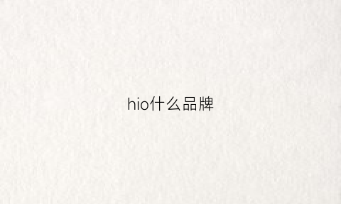 hio什么品牌(hih是什么牌子)