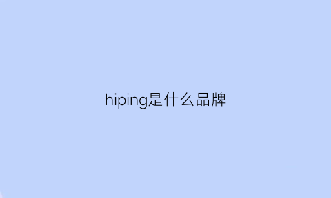 hiping是什么品牌(hiphi是哪国的牌子)