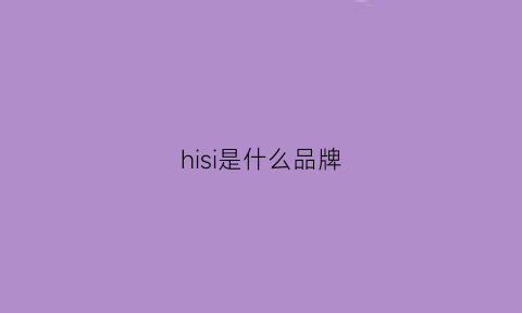 hisi是什么品牌(iris是什么品牌)