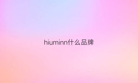 hiuminn什么品牌(niin是什么品牌)