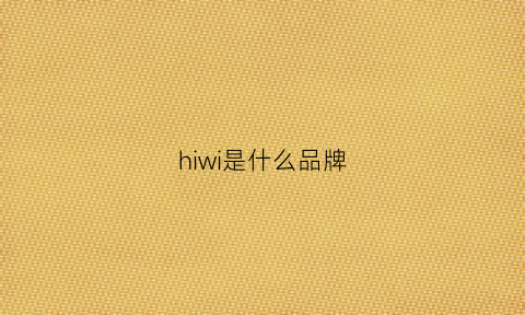 hiwi是什么品牌(hiwide是什么牌子)