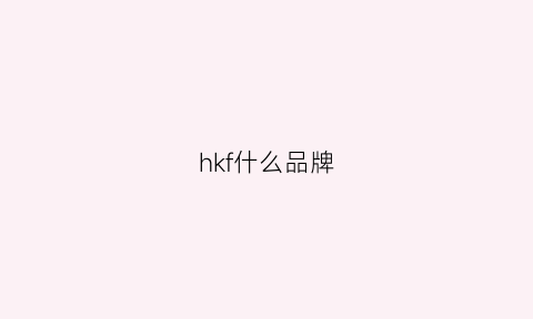 hkf什么品牌(hkf是什么牌子)