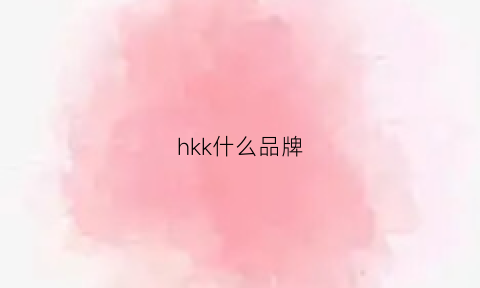 hkk什么品牌(hk是品牌吗)