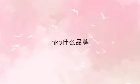 hkp什么品牌(hkxa什么牌子)