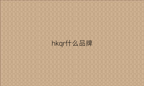 hkqr什么品牌(hk是哪个品牌)