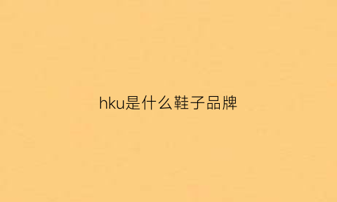 hku是什么鞋子品牌(鞋子hk是什么意思)