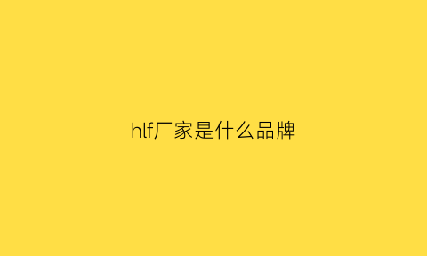 hlf厂家是什么品牌