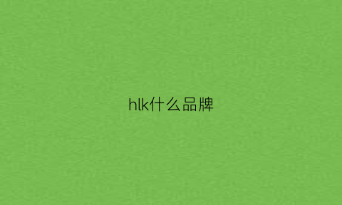 hlk什么品牌(hjkl是什么品牌中文)