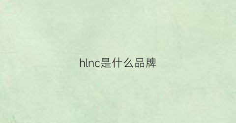 hlnc是什么品牌(hnc是什么牌子)