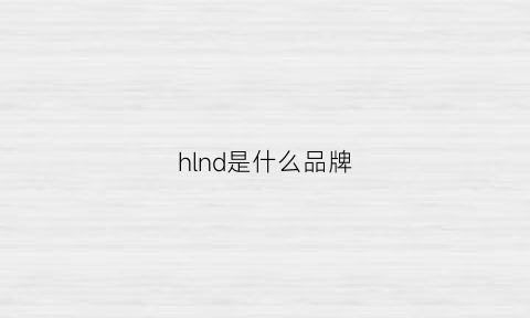 hlnd是什么品牌(hl是什么牌子)