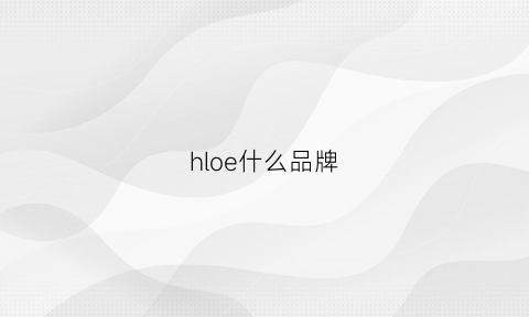 hloe什么品牌(hlh什么牌子)