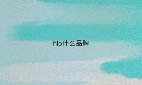 hlo什么品牌(hlosio是什么牌子)