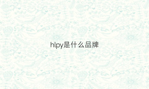 hlpy是什么品牌(h是什么品牌)