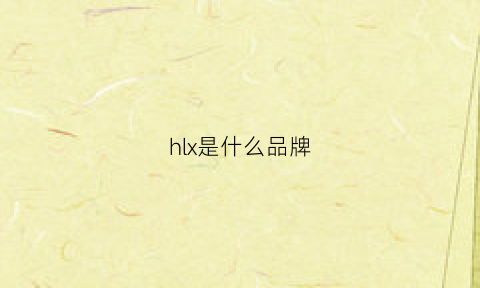 hlx是什么品牌(hlx是什么牌子)