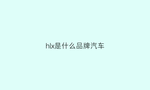 hlx是什么品牌汽车(hl是什么车牌子)