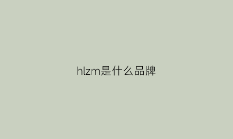 hlzm是什么品牌(hl是什么牌子的衣服)