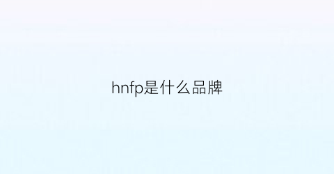 hnfp是什么品牌(hmf是什么牌子)