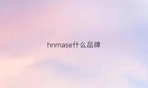 hnmase什么品牌(hm是啥品牌)