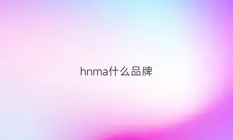 hnma什么品牌(hnmase是什么牌子)