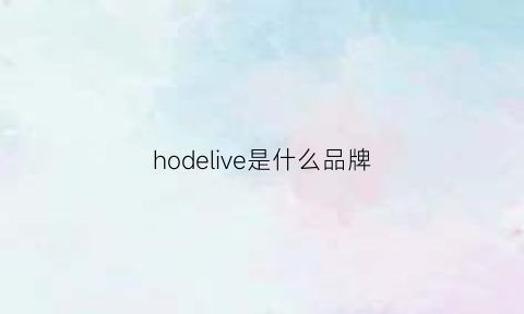 hodelive是什么品牌(hoii是什么牌子)