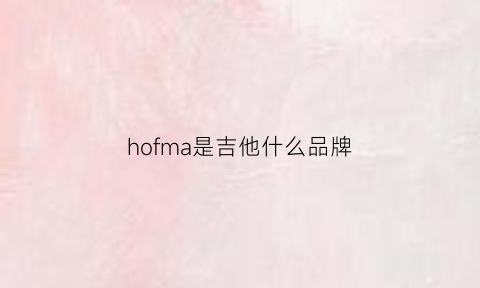 hofma是吉他什么品牌(homage吉他)