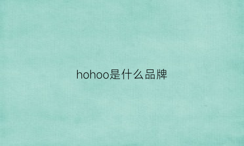 hohoo是什么品牌(hoao是什么品牌)