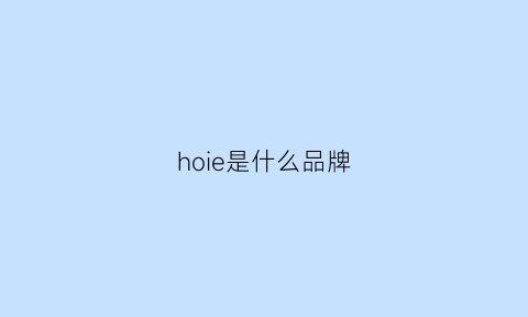 hoie是什么品牌(hoii是什么牌子)